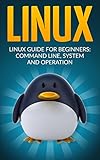 Linux Linux Guide For Beginners Command Line System And Operation Linux Guide Linux System Beginners Operation Guide Learn Linux Stepbystep English Edition