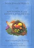 Neale Donald Walsch On Abundance And Right Livelihood Applications For Living English Edition