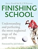 Finishing School Understanding And Perfecting The Most Neglected Stage Of The Golf Swing English Edition