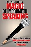 Magic Of Impromptu Speaking Create A Speech That Will Be Remembered For Years In Under 30 Seconds English Edition