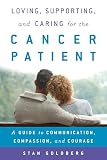 Loving Supporting And Caring For The Cancer Patient A Guide To Communication Compassion And Courage English Edition