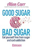Good Sugar Bad Sugar Eat Yourself Free From Sugar And Carb Addiction Allen Carrs Easyway Book 79