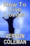 How To Live Longer And Stay Young For The Rest Of Your Life With Hardly Any Effort English Edition