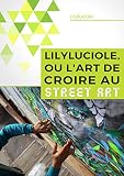 Lilyluciole Ou Lart De Croire Au Street Art