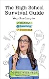 The High School Survival Guide Your Roadmap To Studying Socializing Succeeding English Edition