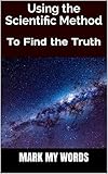 Using The Scientific Method To Find The Truth Philosophy Of Science Book 4 English Edition