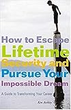 How To Escape Lifetime Security And Pursue Your Impossible Dream A Guide To Transforming Your Career English Edition