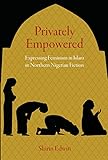 Privately Empowered Expressing Feminism In Islam In Northern Nigerian Fiction English Edition