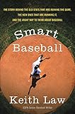Smart Baseball The Story Behind The Old Stats That Are Ruining The Game The New Ones That Are Running It And The Right Way To Think About Baseball