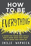 How To Be Everything A Guide For Those Who Still Dont Know What They Want To Be When They Grow Up English Edition