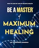 Be A Master Of Maximum Healing How To Lead A Healthy Life Without Limits English Edition