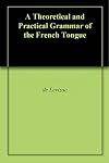 A Theoretical and Practical Grammar of the French Tongue