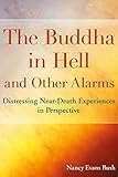The Buddha In Hell And Other Alarms Distressing Neardeath Experiences In Perspective English Edition