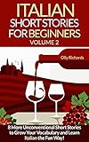 Italian Short Stories For Beginners Volume 2 8 More Unconventional Short Stories To Grow Your Vocabulary And Learn Italian The Fun Way Italian Edition