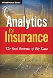 Analytics For Insurance The Real Business Of Big Data The Wiley Finance Series English Edition