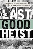 The Last Good Heist The Inside Story Of The Biggest Single Payday In The Criminal History Of The Northeast English Edition