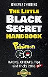 The Little Black Secret Handbook Pokemon Go Hacks Cheats Tips And Tricks 2016 English Edition