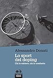 Lo Sport Del Doping Chi Lo Subisce Chi Lo Combatte Italian Edition