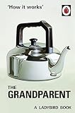 How It Works The Grandparent The Perfect Gift For Fathers Day Ladybirds For Grownups English Edition