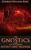 The Gnostics And Their Remains Ancient And Medieval Renaissance Magic Mithra And Serapis Worship Roman And Greek Magical Spells And Talismans Annotated What Is Gnosticism English Edition