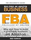 Fba Building An Amazon Business The Beginners Guide Why And How To Build A Profitable Business On Amazon Financial Freedom Beginners Guides Book 1 English Edition