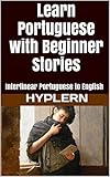 Learn Portuguese With Beginner Stories Interlinear Portuguese To English English Edition