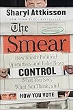 The Smear How Shady Political Operatives And Fake News Control What You See What You Think And How You Vote English Edition