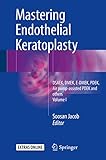 Mastering Endothelial Keratoplasty Dsaek Dmek Edmek Pdek Air Pumpassisted Pdek And Others Volume I English Edition