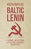 Baltic Lenin A Journey Into Estonia Latvia And Lithuanias Soviet Past English Edition
