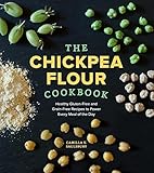 The Chickpea Flour Cookbook Healthy Glutenfree And Grainfree Recipes To Power Every Meal Of The Day English Edition