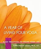 A Year Of Living Your Yoga Daily Practices To Shape Your Life English Edition