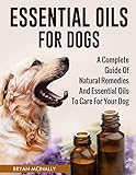 Essential Oils For Dogs A Complete Guide Of Natural Remedies And Essential Oils To Care For Your Dog Dogs Essential Oils Remedies Natural English Edition