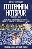 Peoples History Of Tottenham Hotspur How Spurs Fans Shaped The Identity Of One Of The Worlds Most Famous Clubs English Edition