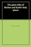 The Giant Cities Of Bashan And Syrias Holy Places