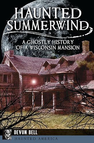 Haunted Summerwind: A Ghostly History of a Wisconsin Mansion (By: Devon Bell) cover