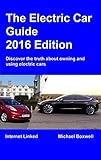 Electric Car Guide 2016 Edition Discover The Truth About Owning And Using Electric Cars English Edition