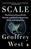 Scale The Universal Laws Of Life Growth And Death In Organisms Cities And Companies English Edition