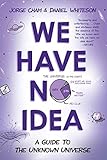 We Have No Idea A Guide To The Unknown Universe English Edition
