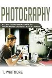 Photography Business A Complete Beginners Guide To Making Money Online With Your Camera English Edition
