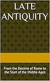 Late Antiquity From The Decline Of Rome To The Start Of The Middle Ages English Edition