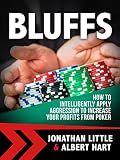 Bluffs How To Intelligently Apply Aggression To Increase Your Profits From Poker English Edition