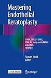 Mastering Endothelial Keratoplasty Dsaek Dmek Edmek Pdek Air Pumpassisted Pdek And Others Volume Ii English Edition