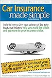 Car Insurance Made Simple Insights From A 20 Year Veteran Of The Auto Insurance Industry Help You Avoid The Pitfalls And Get More For Your Insurance Dollar