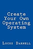 Create Your Own Operating System Build Deploy And Test Your Very Own Operating Systems For The Internet Of Things And Other Devices English Edition
