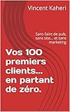 Vos 100 Premiers Clients En Partant De Zro Sans Faire De Pub Sans Site Et Sans Marketing Expert En 30 Minutes T 11