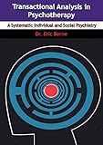 Transactional Analysis In Psychotherapy A Systematic Individual And Social Psychiatry English Edition