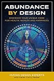 Abundance By Design Discover Your Unique Code For Health Wealth And Happiness With Human Design Life By Human Design Book 1