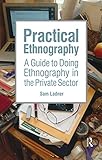 Practical Ethnography A Guide To Doing Ethnography In The Private Sector English Edition