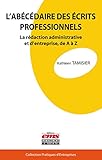 L'ab%C3%A9c%C3%A9daire Des %C3%A9crits Professionnels: La R%C3%A9daction Administrative Et D'entreprise, De A %C3%A0 Z (pratiques D'entreprises)