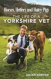 Horses Heifers And Hairy Pigs The Life Of A Yorkshire Vet English Edition